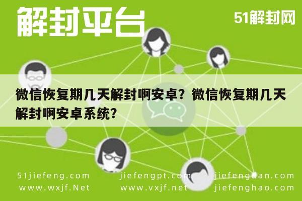 微信保号-微信恢复期几天解封啊安卓？微信恢复期几天解封啊安卓系统？(1)