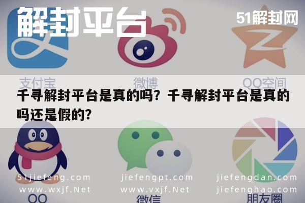 微信解封-千寻解封平台是真的吗？千寻解封平台是真的吗还是假的？(1)