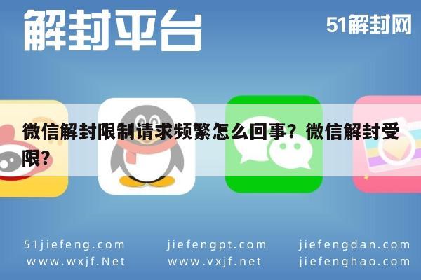 微信辅助-微信解封限制请求频繁怎么回事？微信解封受限？(1)