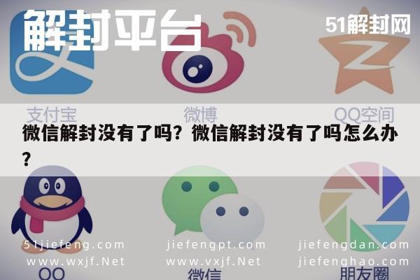 微信解封-微信解封没有了吗？微信解封没有了吗怎么办？(1)