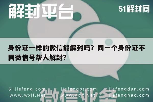 微信辅助-身份证一样的微信能解封吗？同一个身份证不同微信号帮人解封？(1)