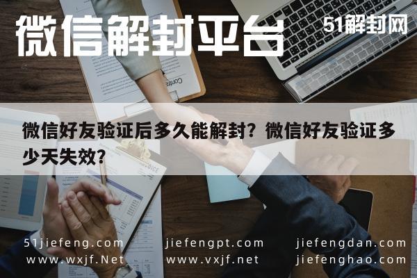 微信辅助-微信好友验证后多久能解封？微信好友验证多少天失效？(1)