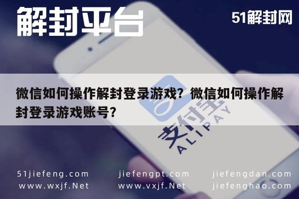 微信保号-微信如何操作解封登录游戏？微信如何操作解封登录游戏账号？(1)