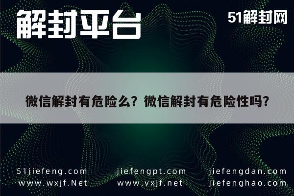 微信解封-微信解封有危险么？微信解封有危险性吗？(1)