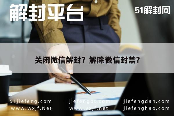 微信解封-关闭微信解封？解除微信封禁？(1)