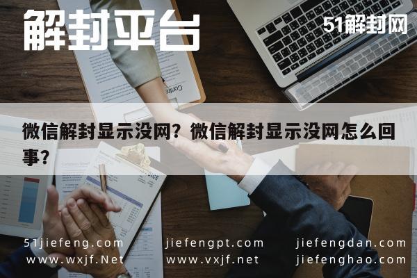 微信辅助-微信解封显示没网？微信解封显示没网怎么回事？(1)