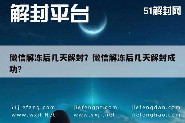 微信辅助-微信解冻后几天解封？微信解冻后几天解封成功？(1)