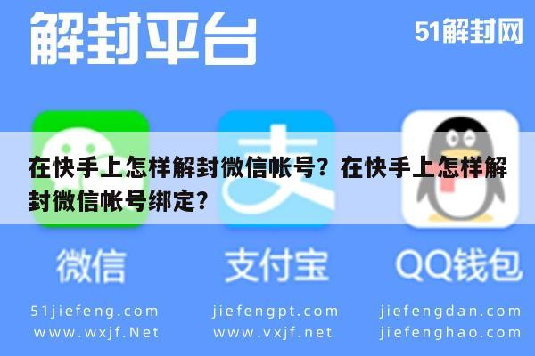 微信解封-在快手上怎样解封微信帐号？在快手上怎样解封微信帐号绑定？(1)