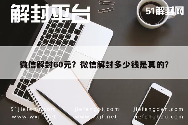 微信保号-微信解封60元？微信解封多少钱是真的？(1)