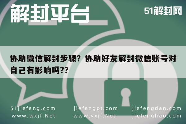 微信注册-协助微信解封步骤？协助好友解封微信账号对自己有影响吗?？(1)