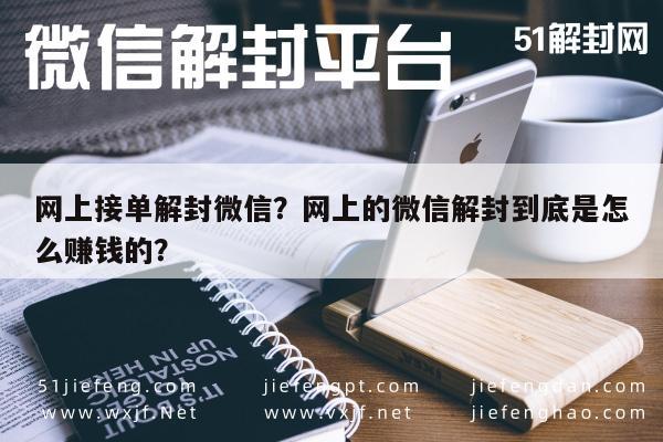 微信解封-网上接单解封微信？网上的微信解封到底是怎么赚钱的？(1)