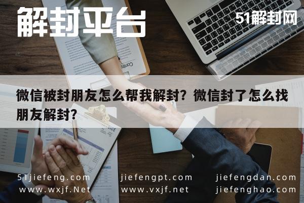 微信解封-微信被封朋友怎么帮我解封？微信封了怎么找朋友解封？(1)