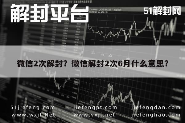 微信保号-微信2次解封？微信解封2次6月什么意思？(1)