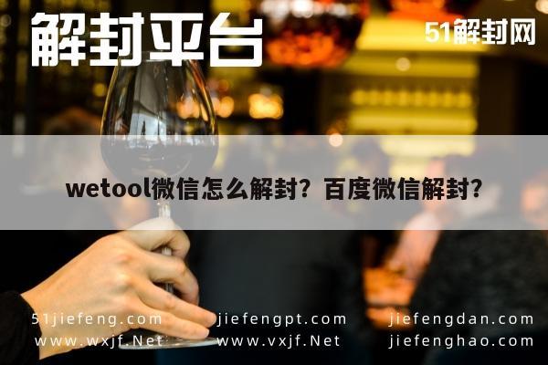 微信注册-wetool微信怎么解封？百度微信解封？(1)