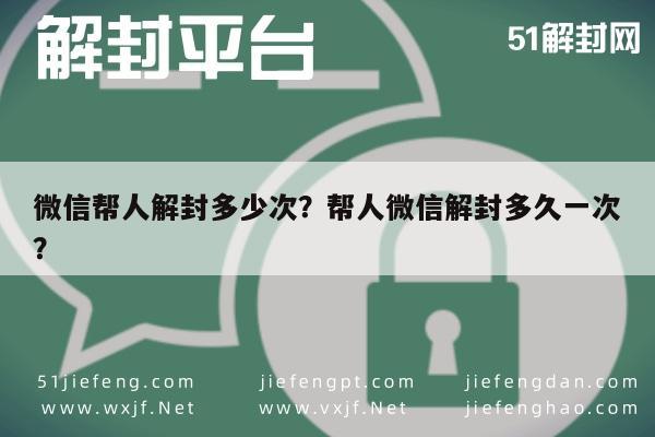 微信注册-微信帮人解封多少次？帮人微信解封多久一次？(1)