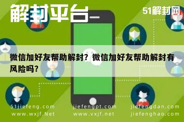 微信保号-微信加好友帮助解封？微信加好友帮助解封有风险吗？(1)