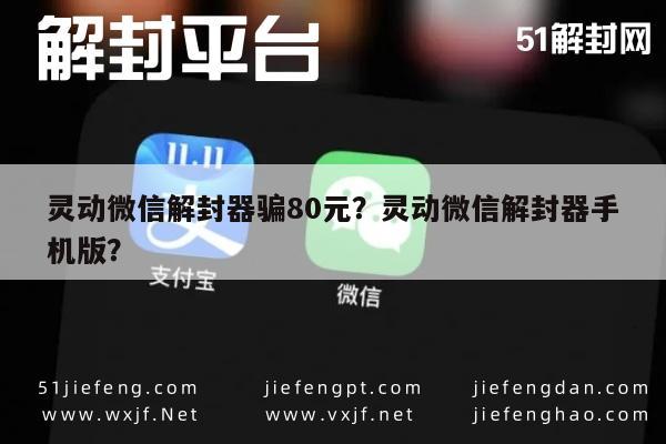 微信解封-灵动微信解封器骗80元？灵动微信解封器手机版？(1)