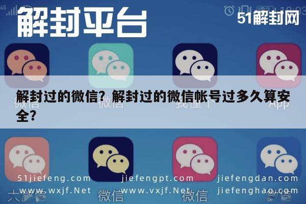 微信辅助-解封过的微信？解封过的微信帐号过多久算安全？(1)