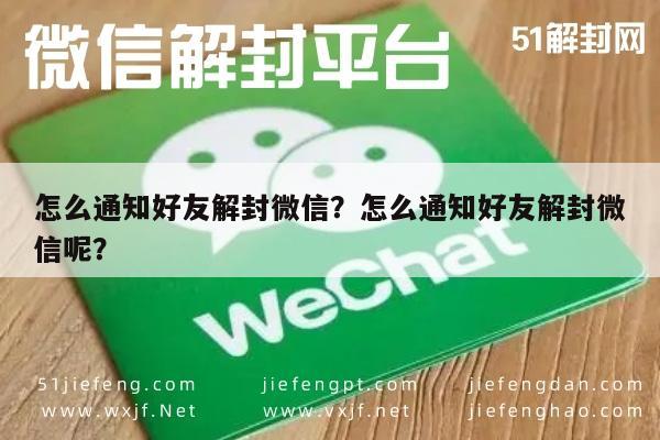 微信解封-怎么通知好友解封微信？怎么通知好友解封微信呢？(1)