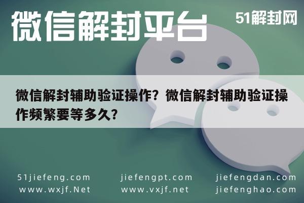 微信保号-微信解封辅助验证操作？微信解封辅助验证操作频繁要等多久？(1)