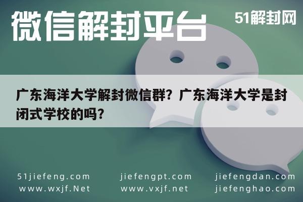 微信解封-广东海洋大学解封微信群？广东海洋大学是封闭式学校的吗？(1)