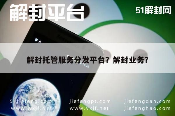 微信解封-解封托管服务分发平台？解封业务？(1)