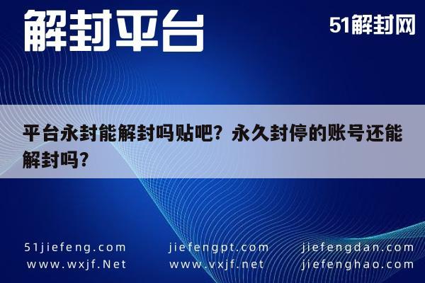 微信保号-平台永封能解封吗贴吧？永久封停的账号还能解封吗？(1)