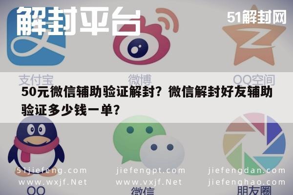 微信保号-50元微信辅助验证解封？微信解封好友辅助验证多少钱一单？(1)