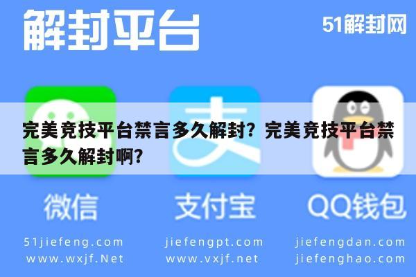 微信保号-完美竞技平台禁言多久解封？完美竞技平台禁言多久解封啊？(1)