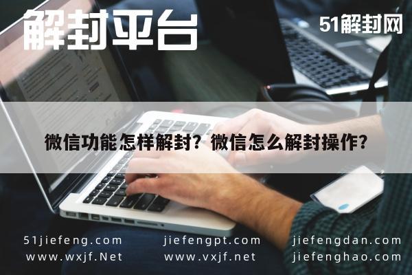 微信辅助-微信功能怎样解封？微信怎么解封操作？(1)