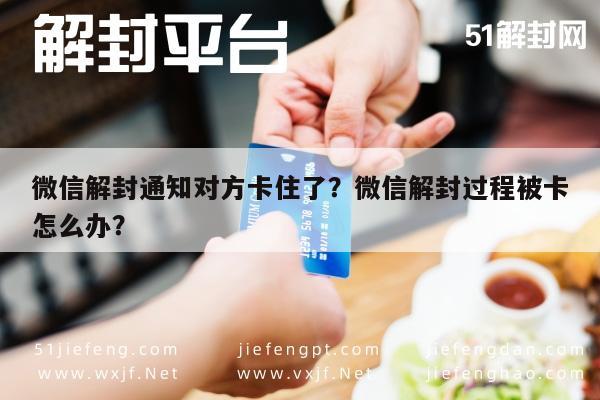 微信辅助-微信解封通知对方卡住了？微信解封过程被卡怎么办？(1)