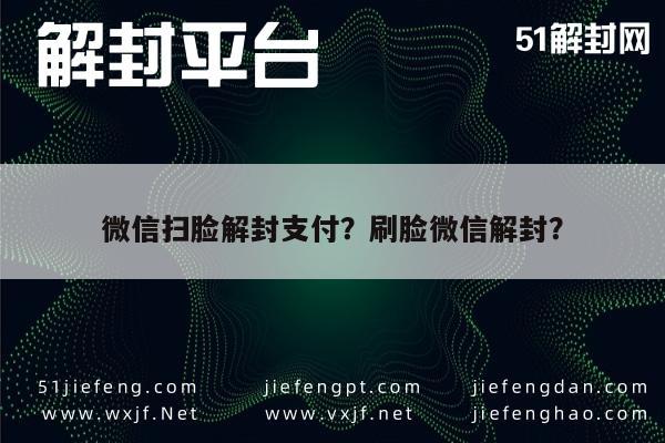 微信解封-微信扫脸解封支付？刷脸微信解封？(1)