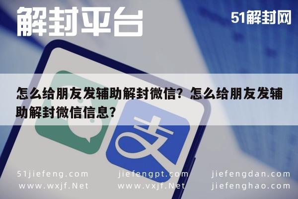 微信解封-怎么给朋友发辅助解封微信？怎么给朋友发辅助解封微信信息？(1)