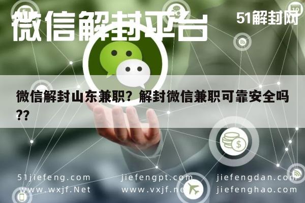 微信辅助-微信解封山东兼职？解封微信兼职可靠安全吗?？(1)