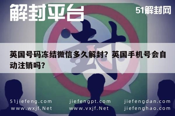 微信保号-英国号码冻结微信多久解封？英国手机号会自动注销吗？(1)