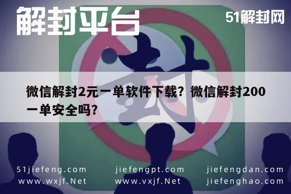 微信解封-微信解封2元一单软件下载？微信解封200一单安全吗？(1)