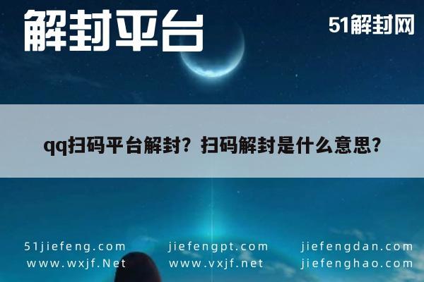 微信保号-qq扫码平台解封？扫码解封是什么意思？(1)