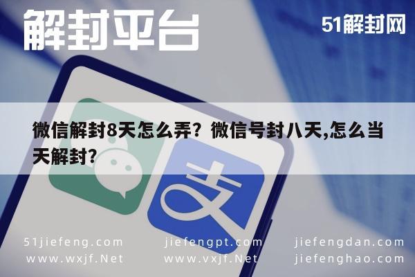 微信解封-微信解封8天怎么弄？微信号封八天,怎么当天解封？(1)