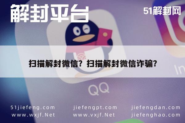 微信注册-扫描解封微信？扫描解封微信诈骗？(1)