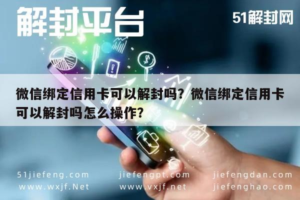 微信保号-微信绑定信用卡可以解封吗？微信绑定信用卡可以解封吗怎么操作？(1)