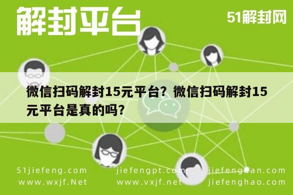 微信注册-微信扫码解封15元平台？微信扫码解封15元平台是真的吗？(1)