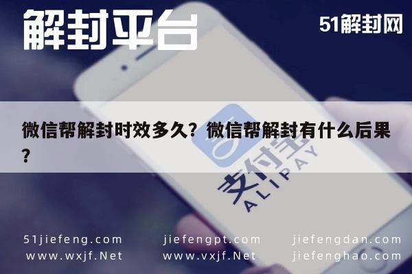 微信辅助-微信帮解封时效多久？微信帮解封有什么后果？(1)