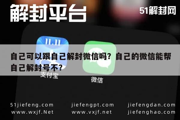 微信解封-自己可以跟自己解封微信吗？自己的微信能帮自己解封号不？(1)