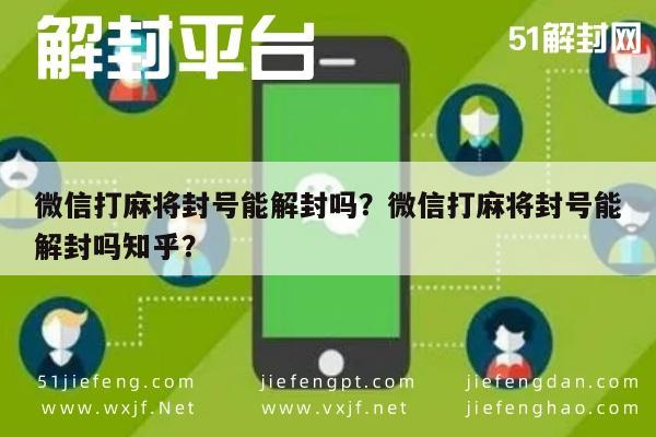 微信辅助-微信打麻将封号能解封吗？微信打麻将封号能解封吗知乎？(1)