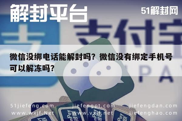 微信注册-微信没绑电话能解封吗？微信没有绑定手机号可以解冻吗？(1)