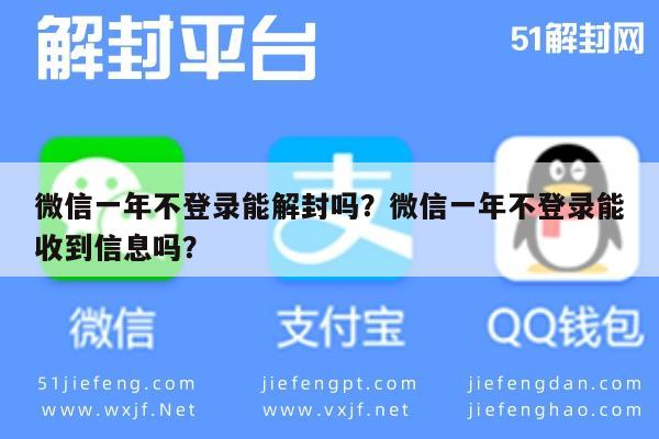 微信解封-微信一年不登录能解封吗？微信一年不登录能收到信息吗？(1)