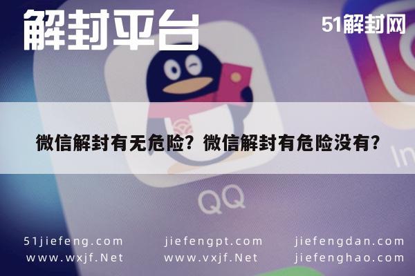 微信辅助-微信解封有无危险？微信解封有危险没有？(1)