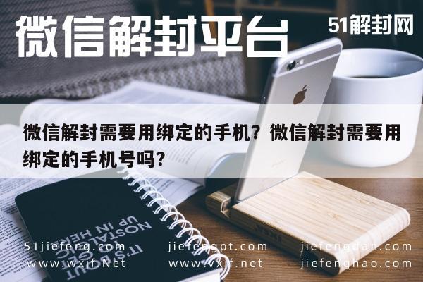 微信保号-微信解封需要用绑定的手机？微信解封需要用绑定的手机号吗？(1)