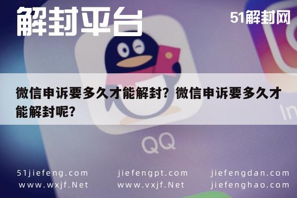 微信保号-微信申诉要多久才能解封？微信申诉要多久才能解封呢？(1)