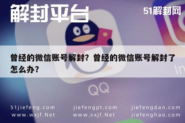 微信解封-曾经的微信账号解封？曾经的微信账号解封了怎么办？(1)